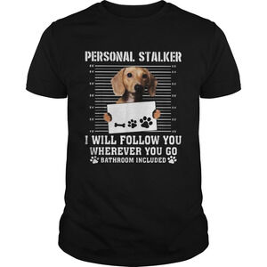 Dachshund Dog Personal Stalker I Will Follow You Wherever You Go Bathroom Shirt